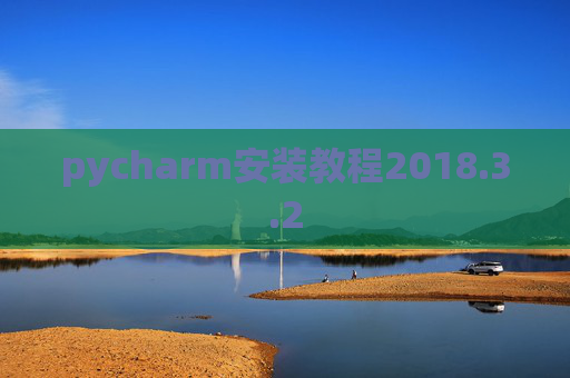 pycharm安装教程2018.3.2 pycharm安装教程2018.3.2